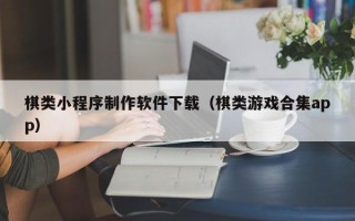 邵东棋类小程序制作软件下载（棋类游戏合集app）