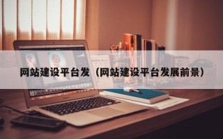 邵东网站建设平台发（网站建设平台发展前景）