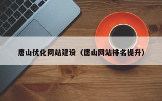 邵东唐山优化网站建设（唐山网站排名提升）